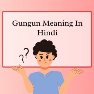 Gungun Meaning In Hindi