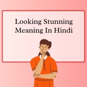 Looking Stunning Meaning in Hindi