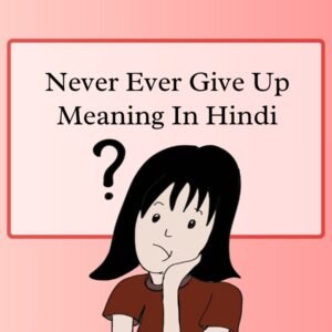 Never Ever Give Up Meaning In Hindi