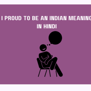 I'm Proud to Be an Indian Meaning in Hindi