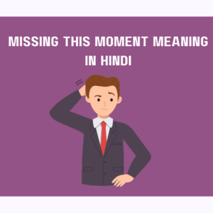 Missing This Moment Meaning in Hindi