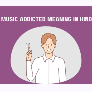 "Music Addicted" Meaning in Hindi