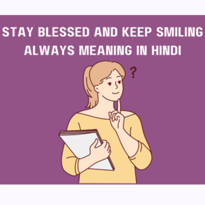 Stay Blessed and Keep Smiling Always Meaning in Hindi