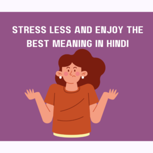 Stress Less and Enjoy The Best Meaning in Hindi