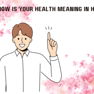 How Is Your Health Meaning in Hindi